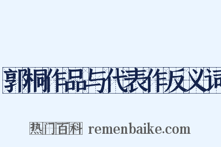郭桐作品与代表作反义词是什么意思的图片